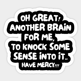 Oh great! Another brain for me, to knock some sense into it... Have mercy! Sticker